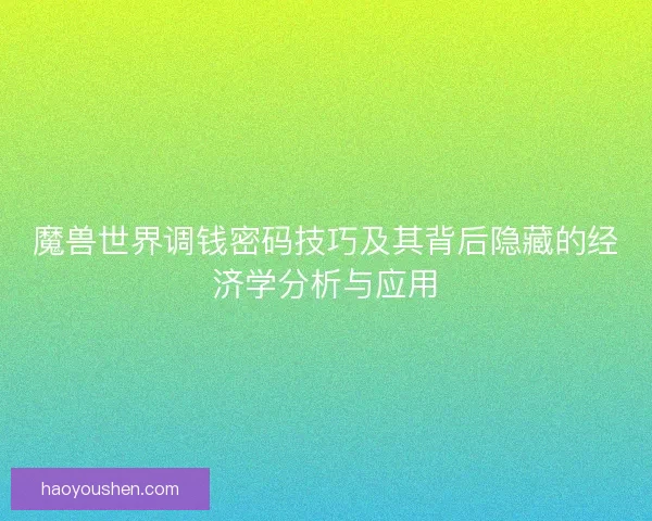 魔兽世界调钱密码技巧及其背后隐藏的经济学分析与应用